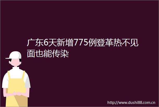 广东6天新增775例登革热不见面也能传染