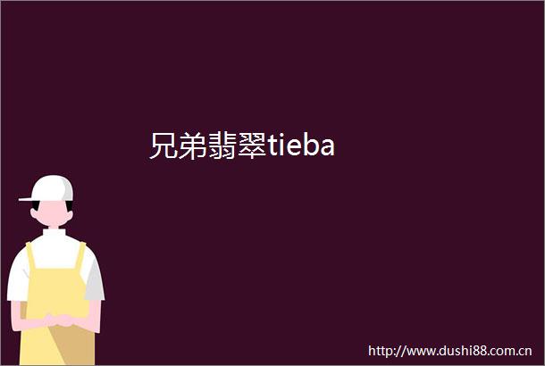 兄弟翡翠tieba