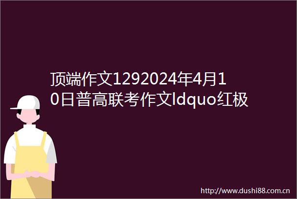 顶端作文1292024年4月10日普高联考作文ldquo红极一时而归于沉寂rdquo就事论事时评文