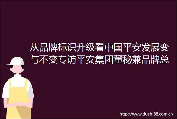 从品牌标识升级看平安发展变与不变专访平安集团董秘兼品牌总监盛瑞生