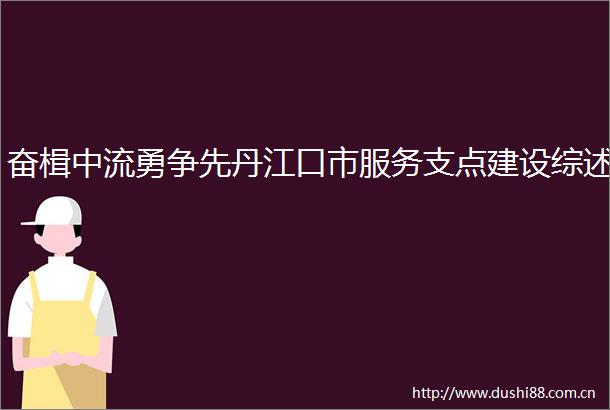奋楫中流勇争先丹江口市服务支点建设综述