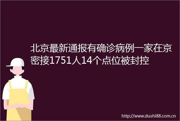 北京最新通报有确诊病例一家在京密接1751人14个点位被封控国产疫苗加强针也传来大消息