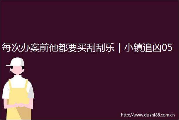 每次办案前他都要买刮刮乐｜小镇追凶05