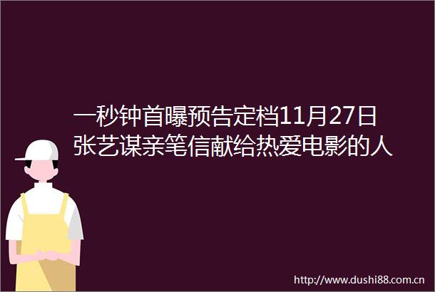 一秒钟首曝预告定档11月27日张艺谋亲笔信献给热爱电影的人