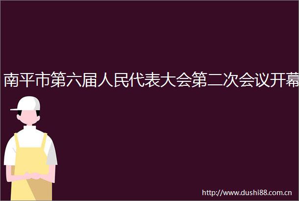 南平市第六届代表大会第二次会议开幕