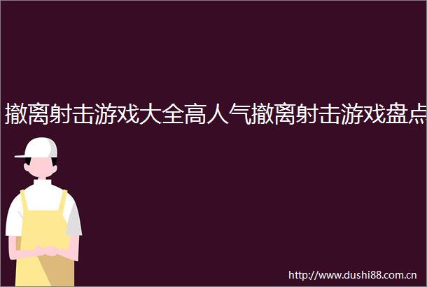 撤离射击游戏大全高人气撤离射击游戏盘点