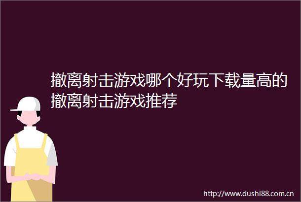 撤离射击游戏哪个好玩下载量高的撤离射击游戏推荐