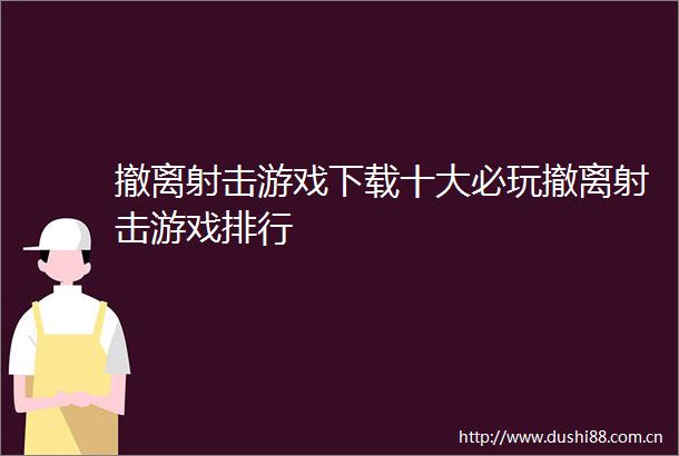 撤离射击游戏下载十大必玩撤离射击游戏排行