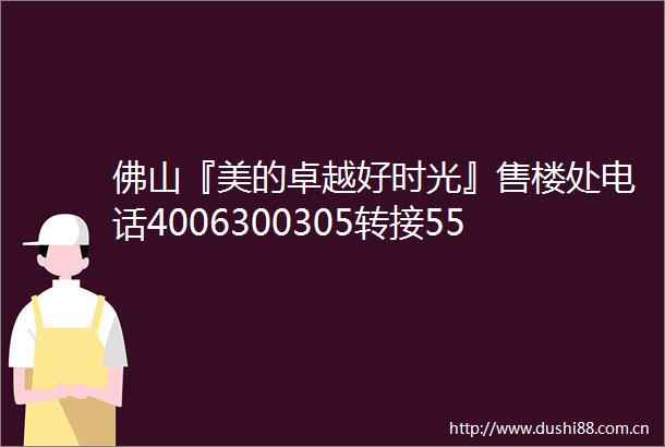 佛山『美的卓越好时光』售楼处电话4006300305转接5555官网售楼处地址