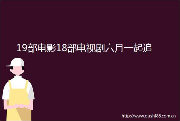 19部电影18部电视剧六月一起追