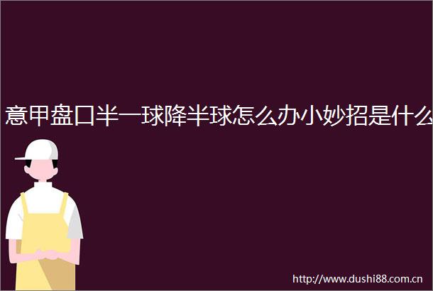 意甲盘口半一球降半球怎么办小妙招是什么