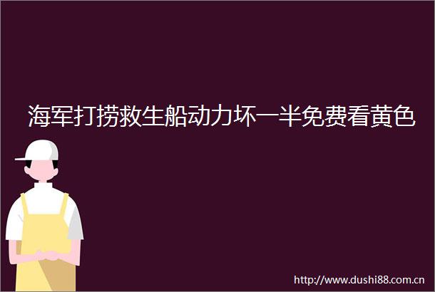 海军打捞救生船动力坏一半免费看黄色