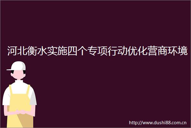 河北衡水实施四个专项行动优化营商环境