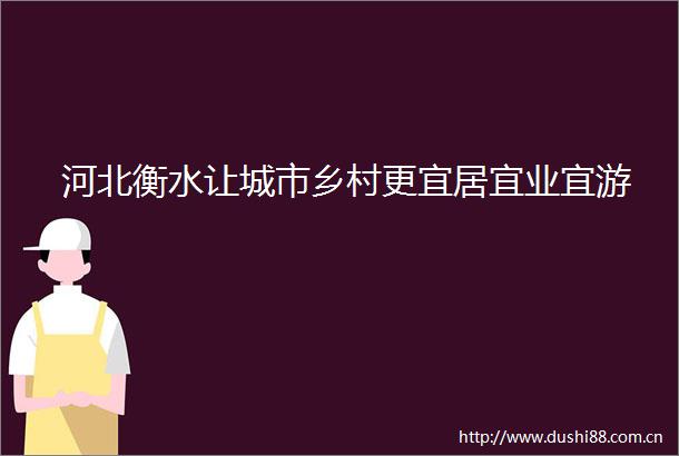河北衡水让城市乡村更宜居宜业宜游