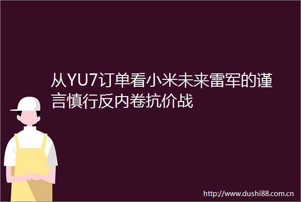 从YU7订单看小米未来雷军的谨言慎行反内卷抗价战