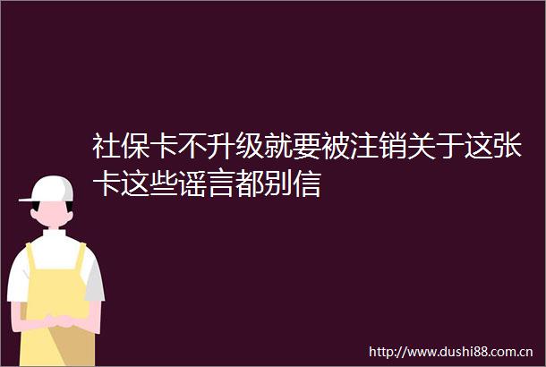 社保卡不升级就要被注销关于这张卡这些谣言都别信