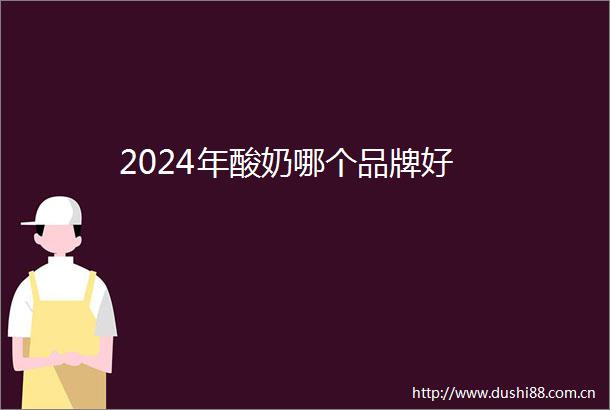 2024年酸奶哪个品牌好
