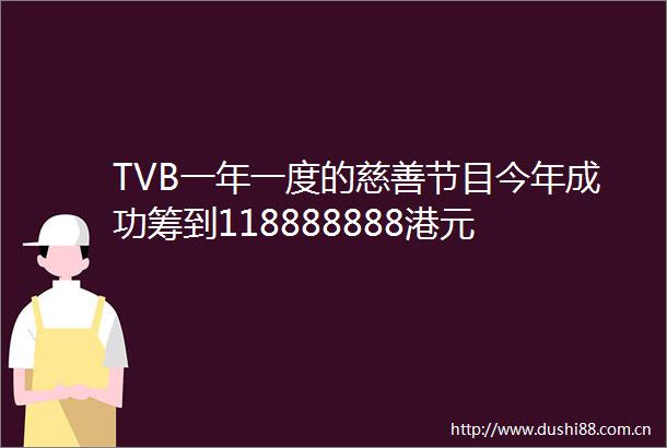 TVB一年一度的慈善节目今年成功筹到118888888港元
