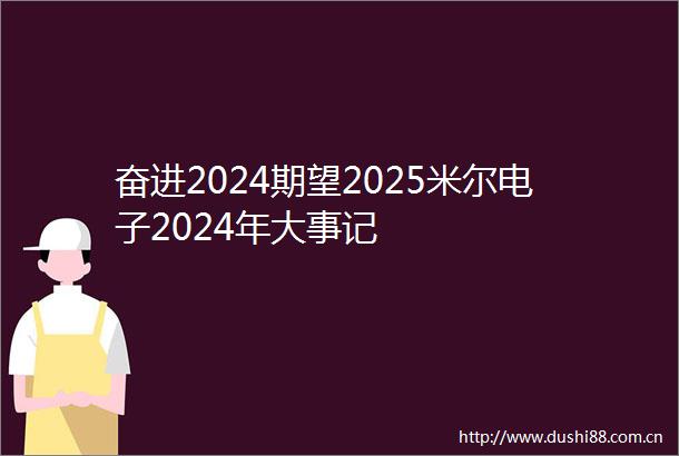 奋进2024期望2025米尔电子2024年大事记