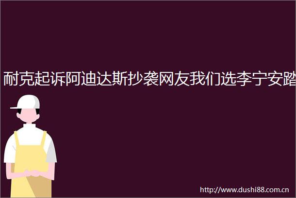 耐克起诉阿迪达斯抄袭网友我们选李宁安踏