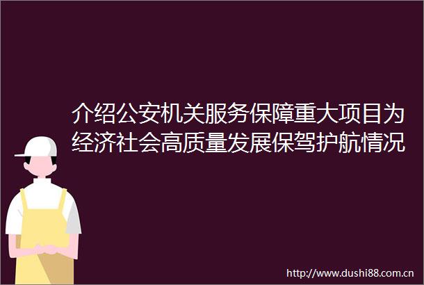 介绍机关服务保障重大项目为经济社会高质量发展保驾护航情况