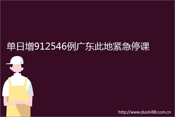 单日增912546例广东此地紧急停课