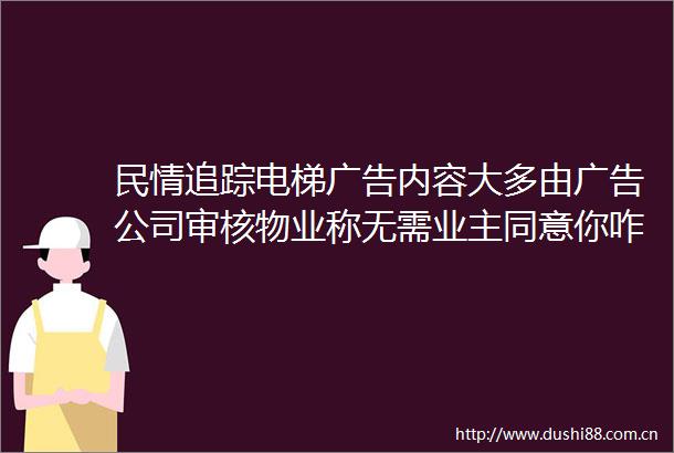 民情追踪电梯内容大多由公司审核物业称无需业主同意你咋看