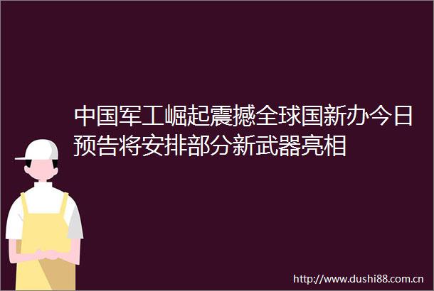 军工崛起震撼全球国新办今日预告将安排部分新武器亮相