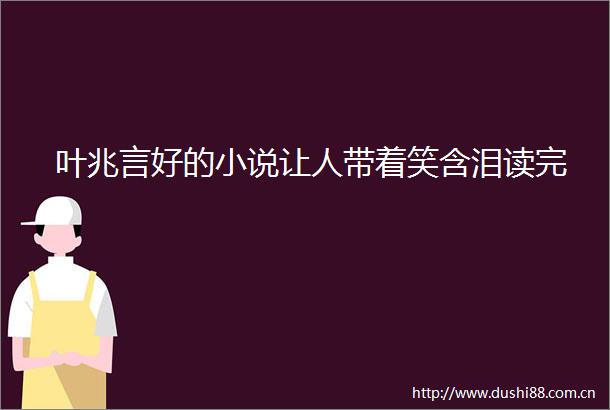 叶兆言好的小说让人带着笑含泪读完