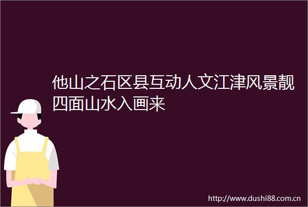 他山之石区县互动人文江津风景靓四面山水入画来