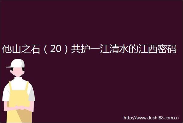 他山之石（20）共护一江清水的江西密码
