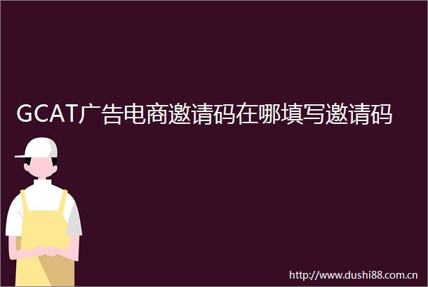 GCAT电商邀请码在哪填写邀请码