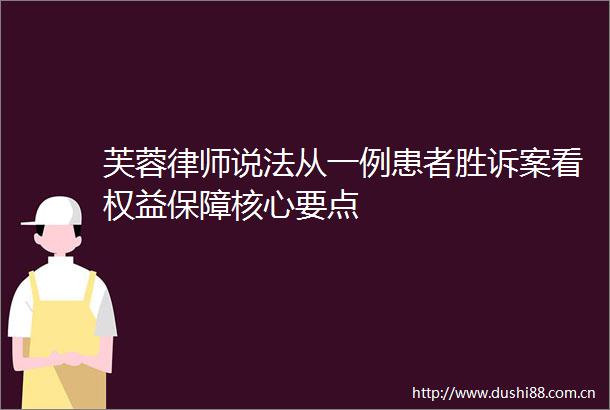 芙蓉律师说法从一例患者胜诉案看权益保障核心要点
