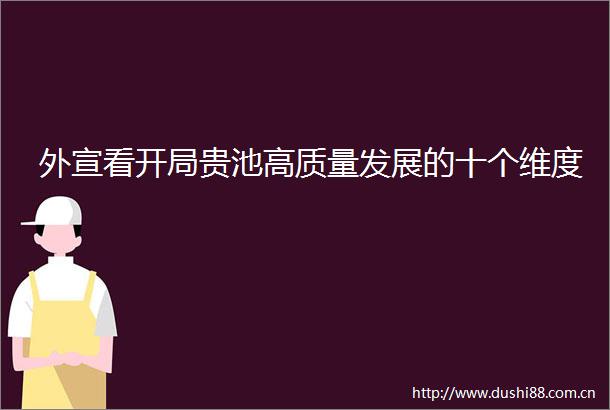 外宣看开局贵池高质量发展的十个维度