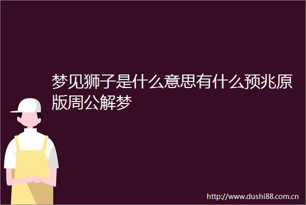 梦见狮子是什么意思有什么预兆原版周公解梦
