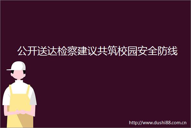 公开送达检察建议共筑校园安全防线
