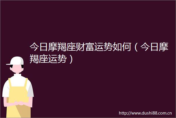 今日摩羯座财富运势如何（今日摩羯座运势）