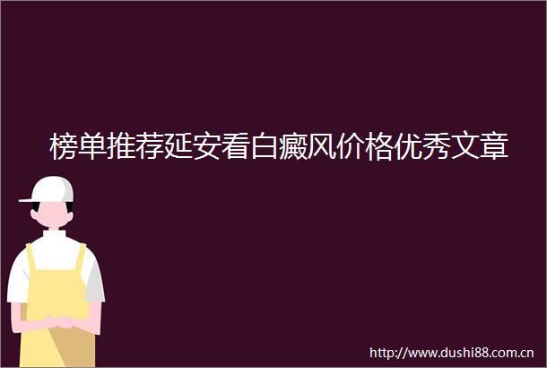 榜单推荐延安看白癜风价格优秀文章