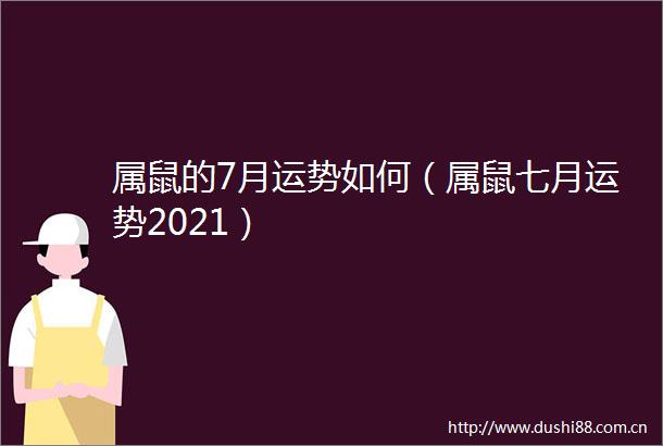 属鼠的7月运势如何（属鼠七月运势2021）