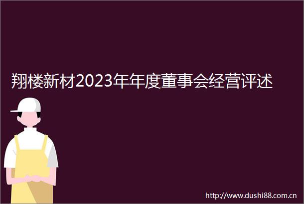 翔楼新材2023年年度董事会经营评述