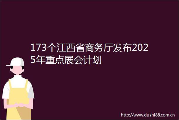 173个江西省商务厅发布2025年重点展会计划