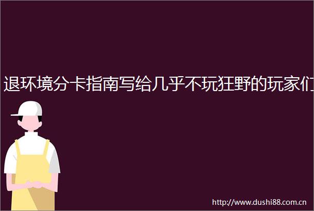 退环境分卡指南写给几乎不玩狂野的玩家们