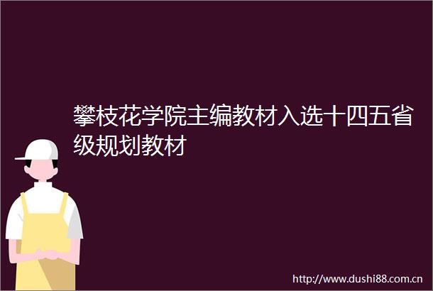 攀枝花学院主编教材入选十四五省级规划教材