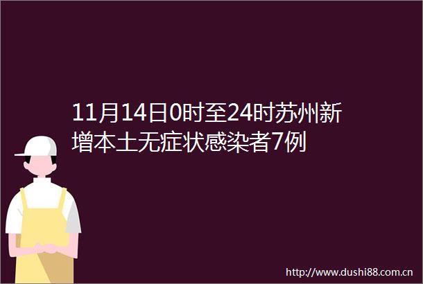 11月14日0时至24时苏州新增本土无症状感染者7例
