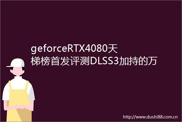 geforceRTX4080天梯榜首发评测DLSS3加持的万元次旗舰