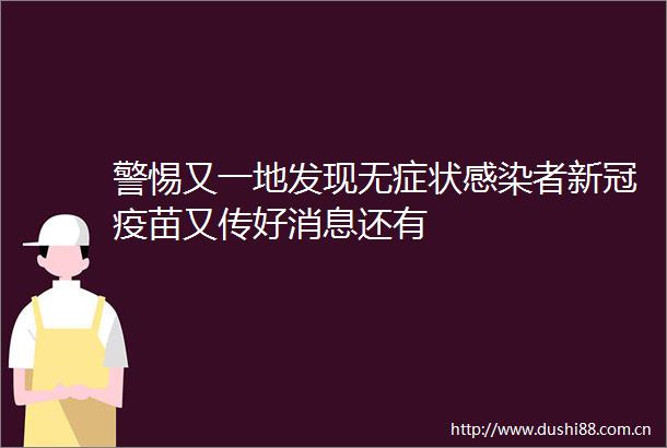 警惕又一地发现无症状感染者新冠疫苗又传好消息还有