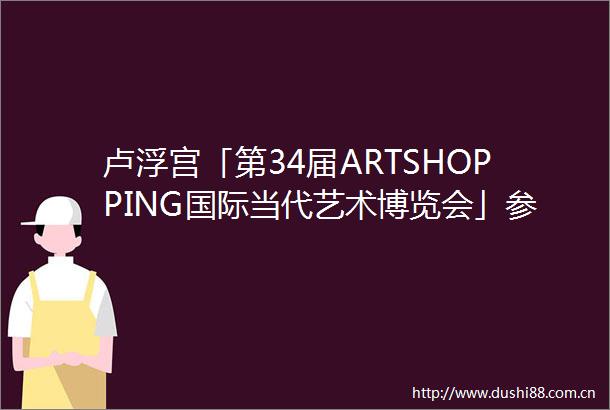 卢浮宫「第34届ARTSHOPPING国际当代艺术博览会」参展艺术家张媛
