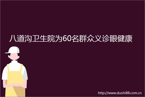 八道沟卫生院为60名群众义诊眼健康