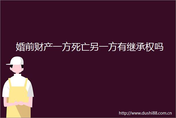 婚前财产一方死亡另一方有继承权吗