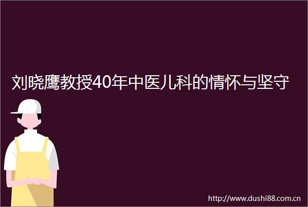 刘晓鹰教授40年中医儿科的情怀与坚守